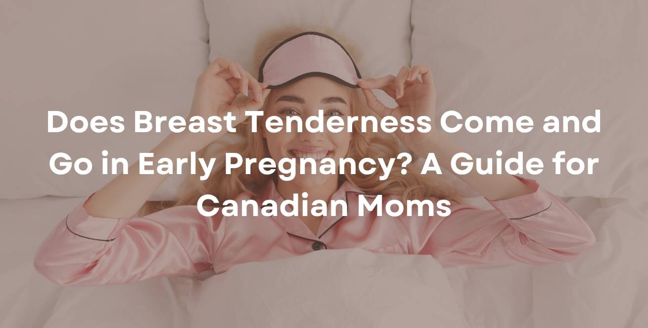 Does Breast Tenderness Come and Go in Early Pregnancy? A Guide for Canadian Moms