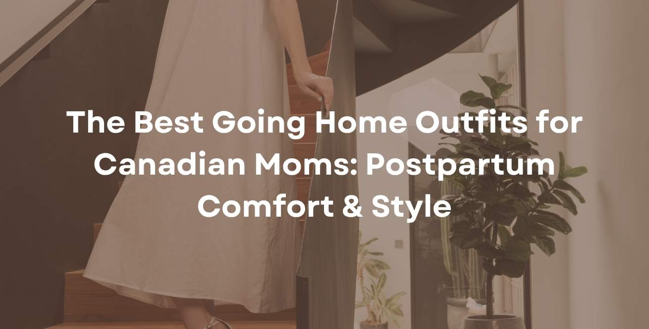 The Best Going Home Outfits for Canadian Moms: Postpartum Comfort & Style